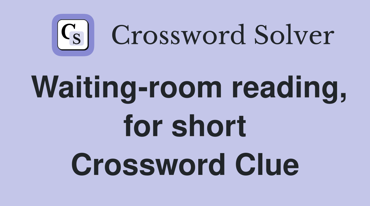 Waiting-room reading, for short Crossword Clue
