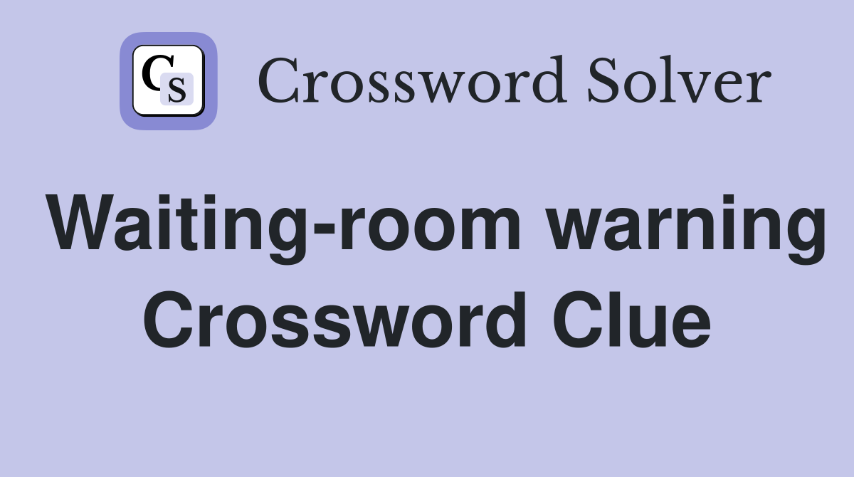 Waiting-room warning Crossword Clue