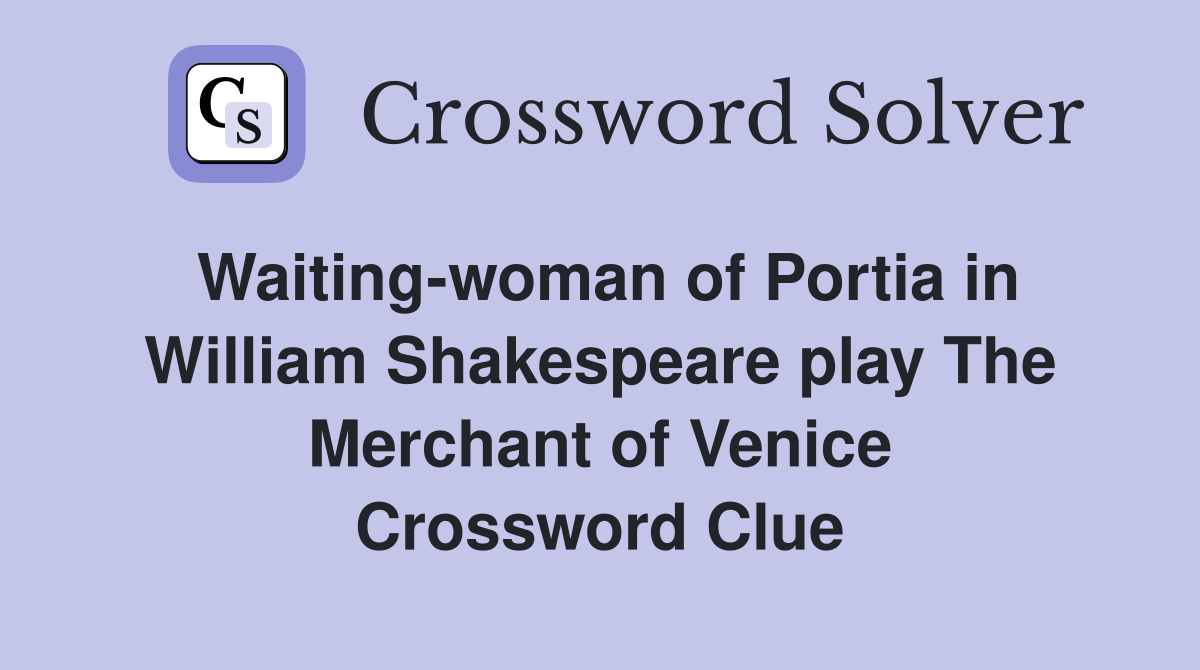 Waiting-woman of Portia in William Shakespeare play The Merchant of Venice Crossword Clue