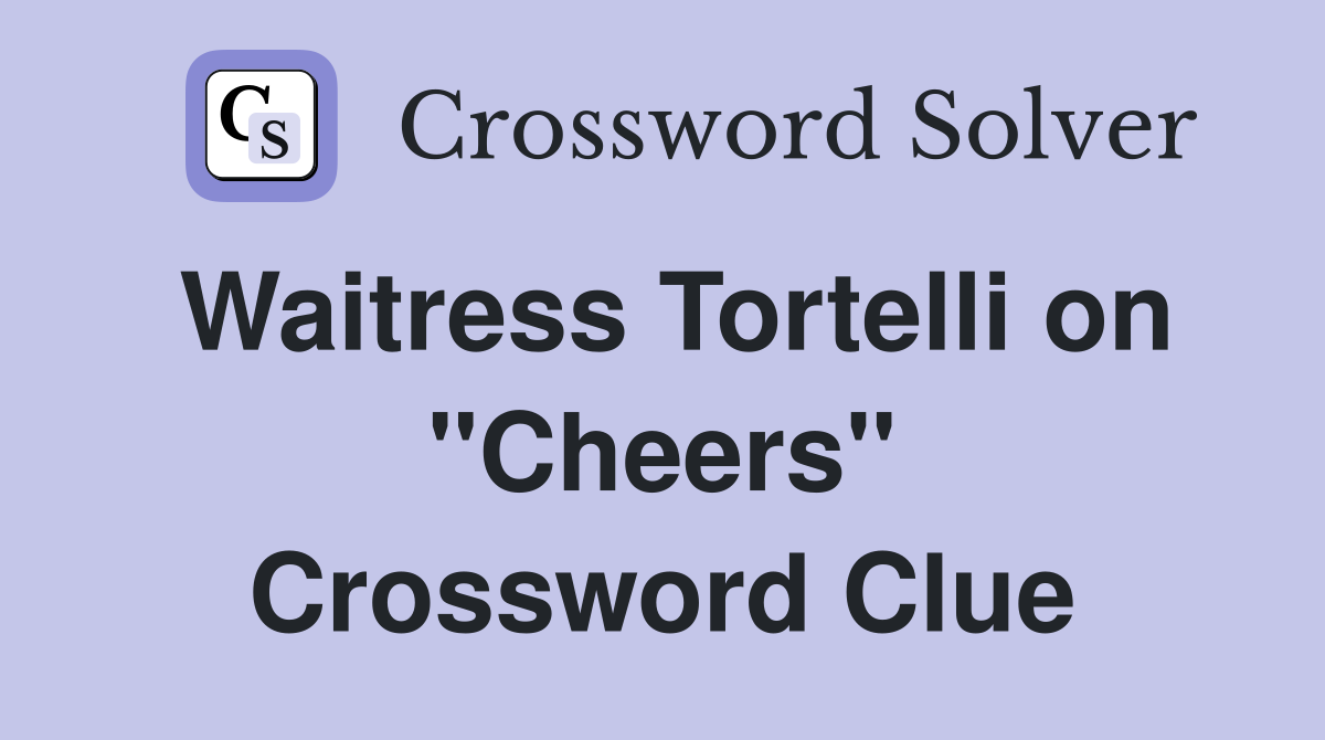 Waitress Tortelli on "Cheers" Crossword Clue