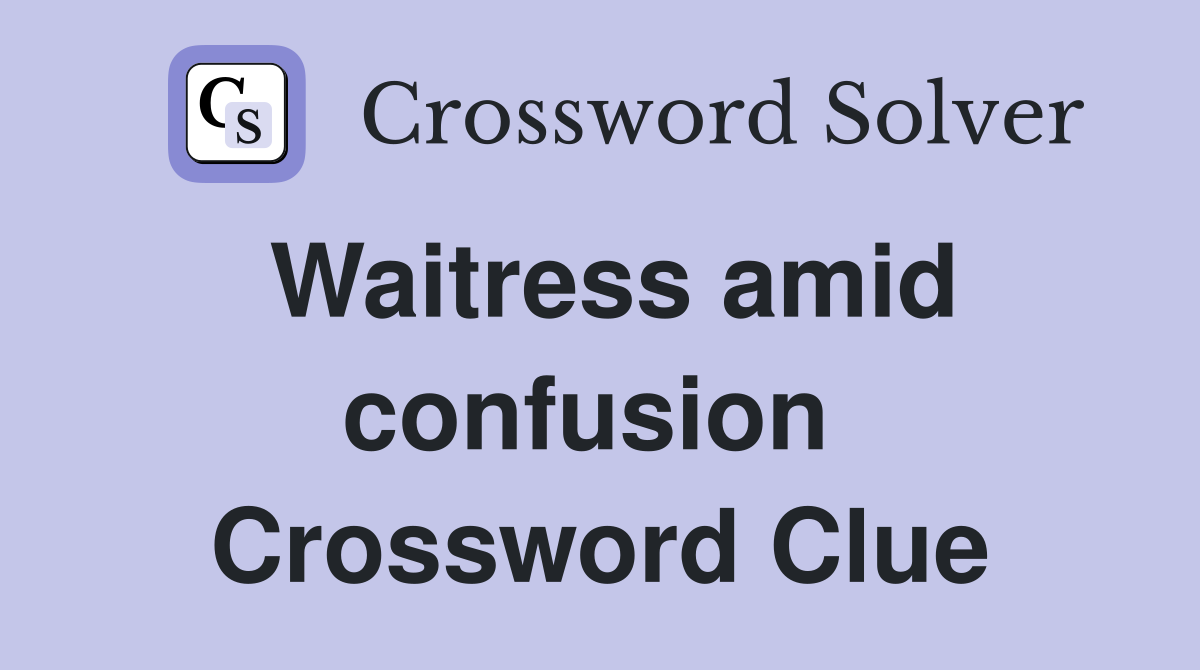 Waitress amid confusion  Crossword Clue