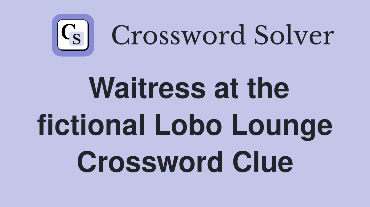 Waitress at the fictional Lobo Lounge Crossword Clue