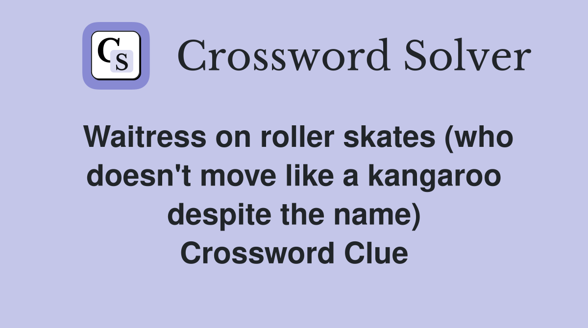 Waitress on roller skates (who doesn't move like a kangaroo despite the name) Crossword Clue