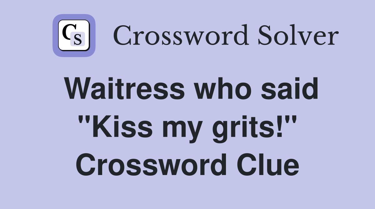 Waitress who said "Kiss my grits!" Crossword Clue