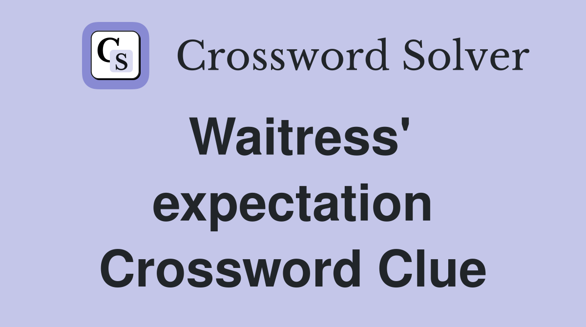 Waitress' expectation Crossword Clue