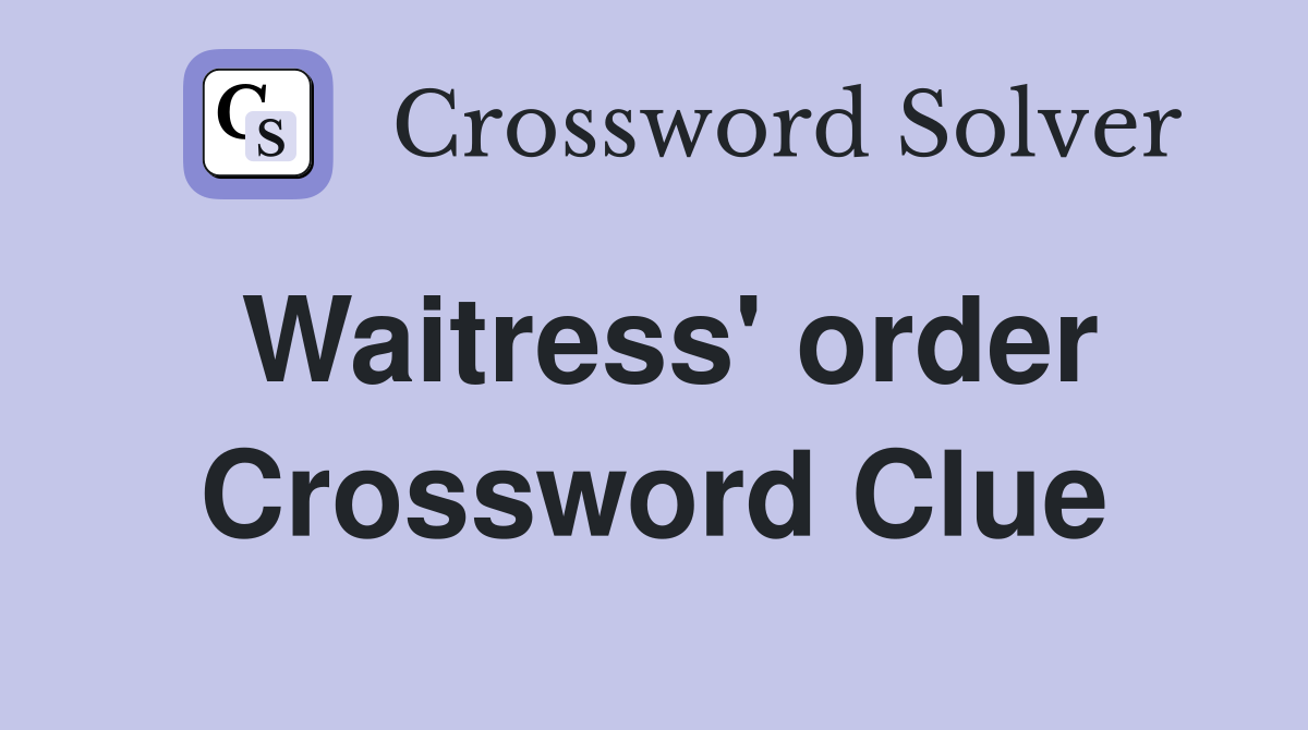 Waitress' order Crossword Clue