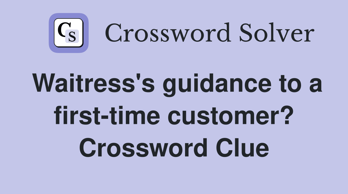 Waitress's guidance to a first-time customer? Crossword Clue