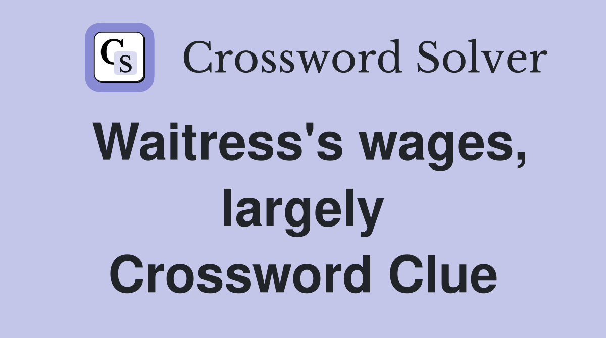 Waitress's wages, largely Crossword Clue