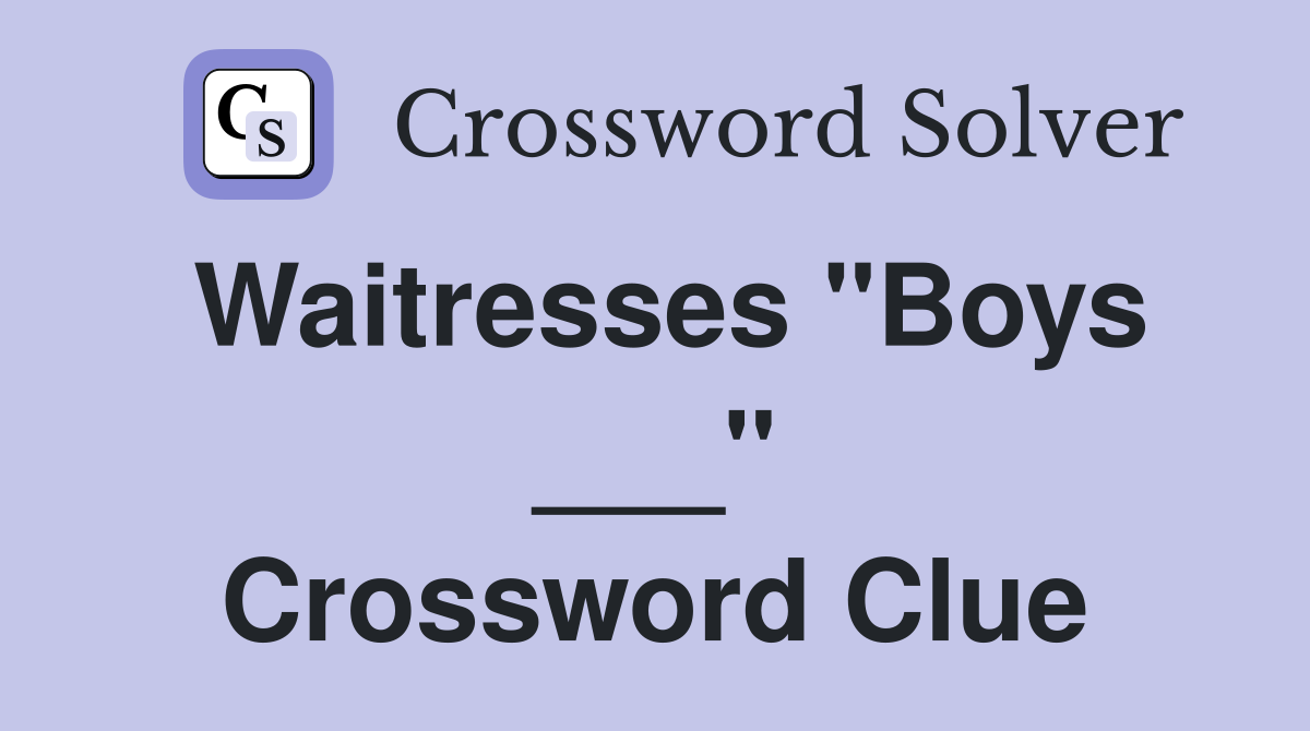 Waitresses "Boys ___" Crossword Clue