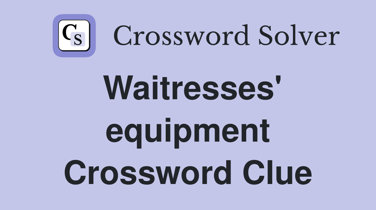 Waitresses' equipment Crossword Clue