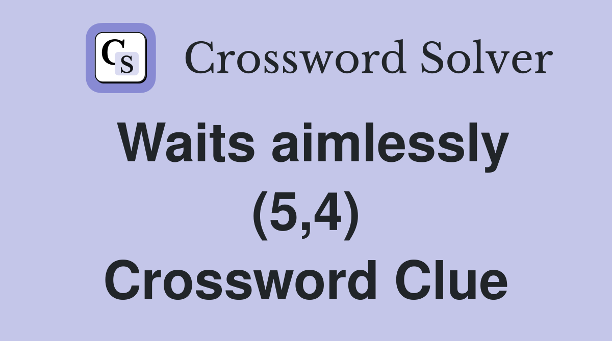 Waits aimlessly (5,4) Crossword Clue
