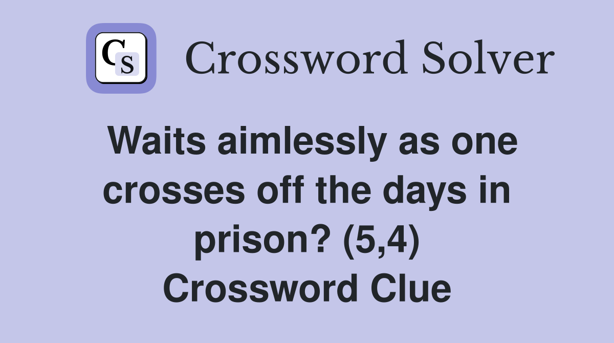 Waits aimlessly as one crosses off the days in prison? (5,4) Crossword Clue