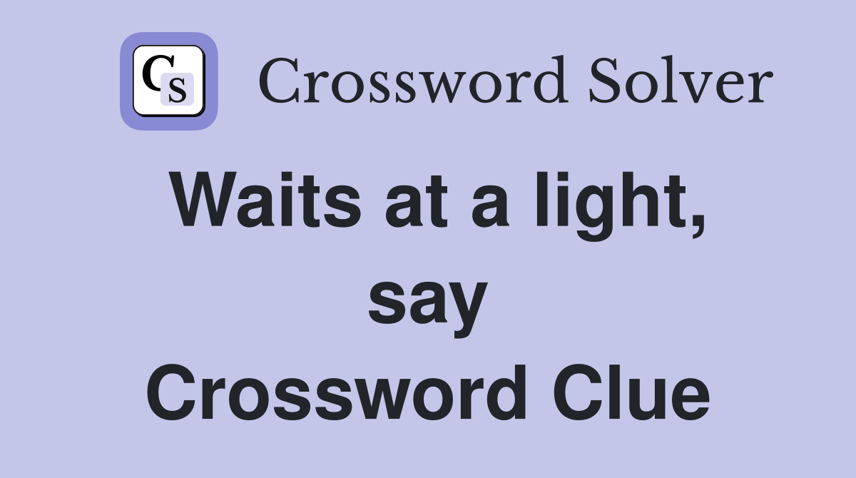 Waits at a light, say Crossword Clue