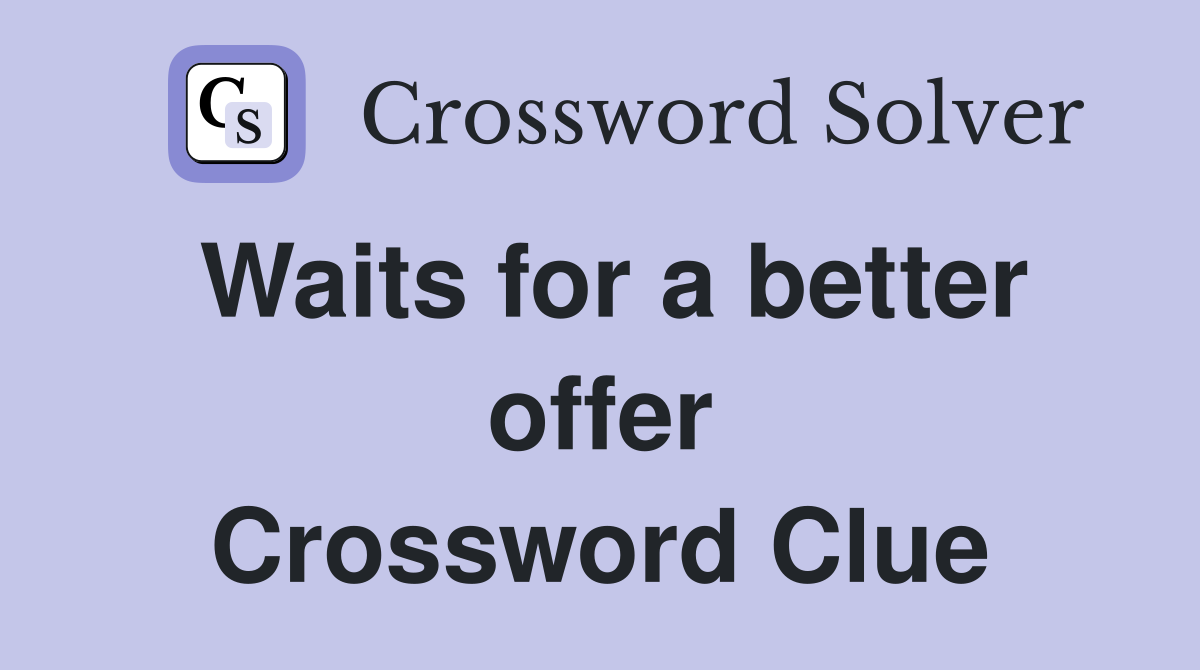 Waits for a better offer Crossword Clue