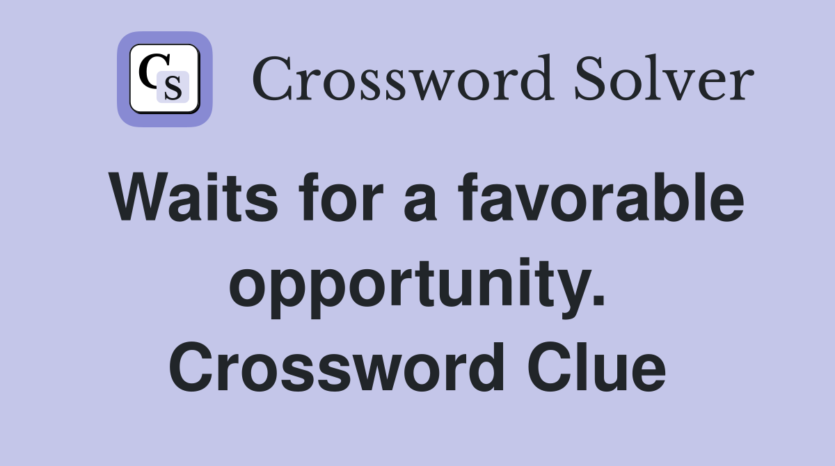 Waits for a favorable opportunity. Crossword Clue