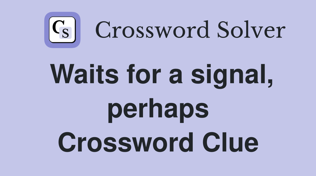 Waits for a signal, perhaps Crossword Clue