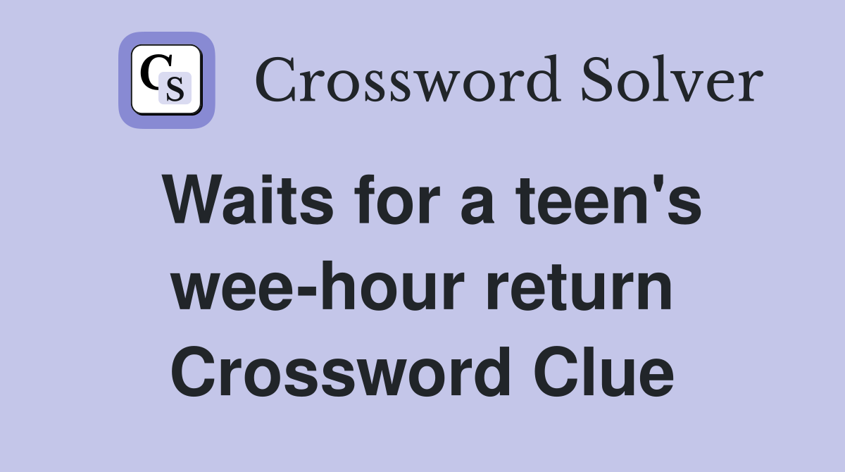 Waits for a teen's wee-hour return Crossword Clue