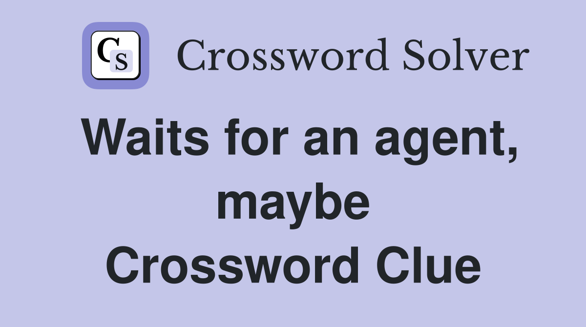 Waits for an agent, maybe Crossword Clue