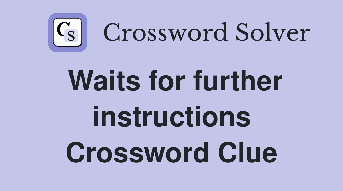 Waits for further instructions Crossword Clue