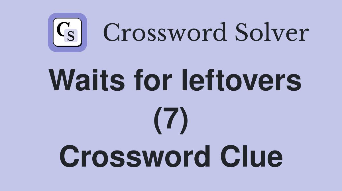 Waits for leftovers (7) Crossword Clue