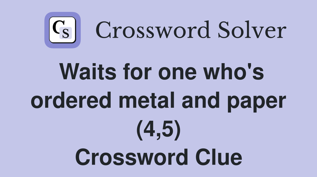 Waits for one who's ordered metal and paper (4,5) Crossword Clue