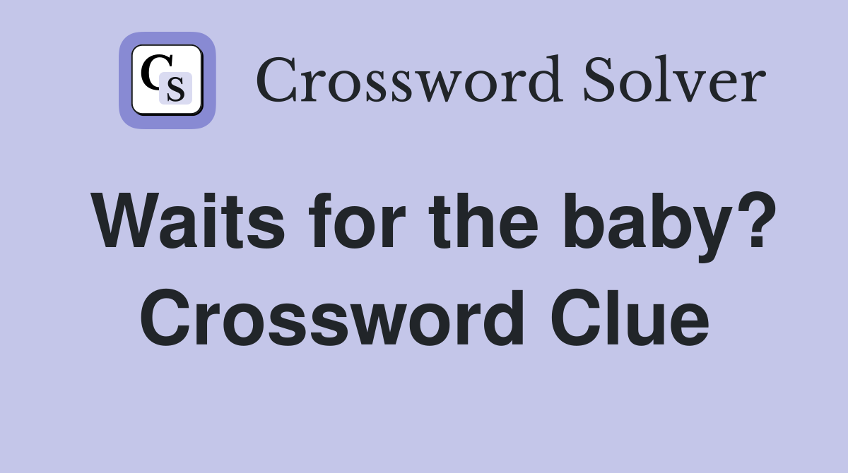 Waits for the baby? Crossword Clue