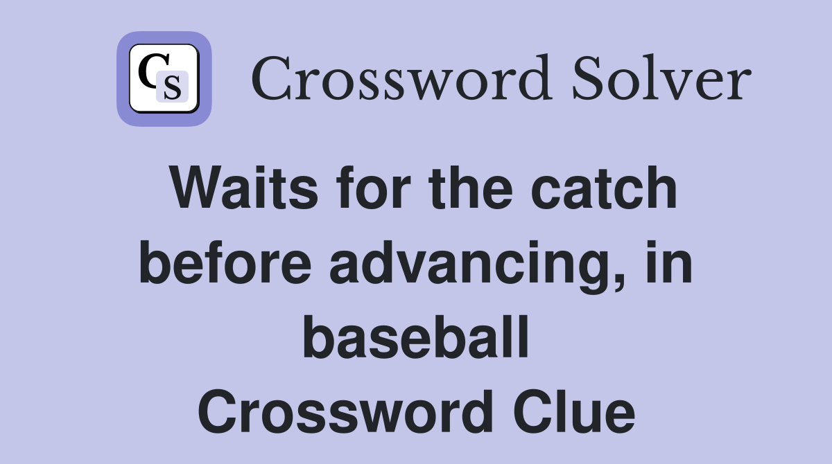 Waits for the catch before advancing, in baseball Crossword Clue