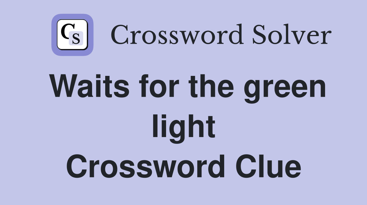 Waits for the green light Crossword Clue