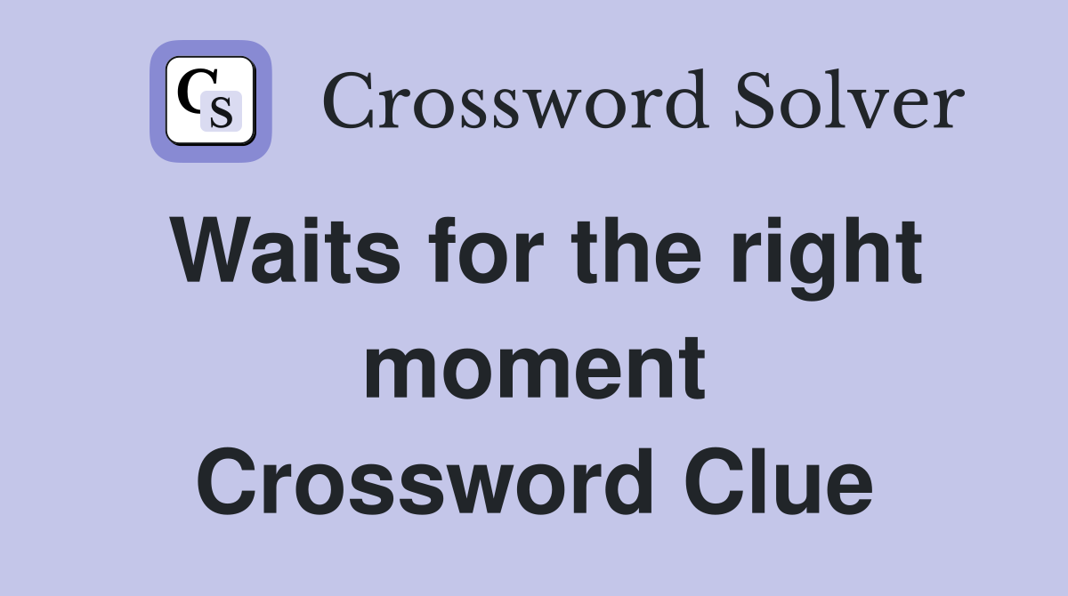 Waits for the right moment Crossword Clue