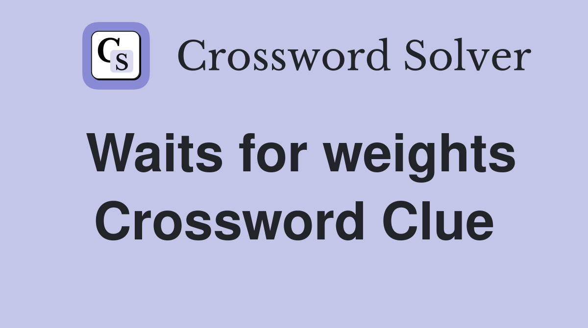 Waits for weights Crossword Clue