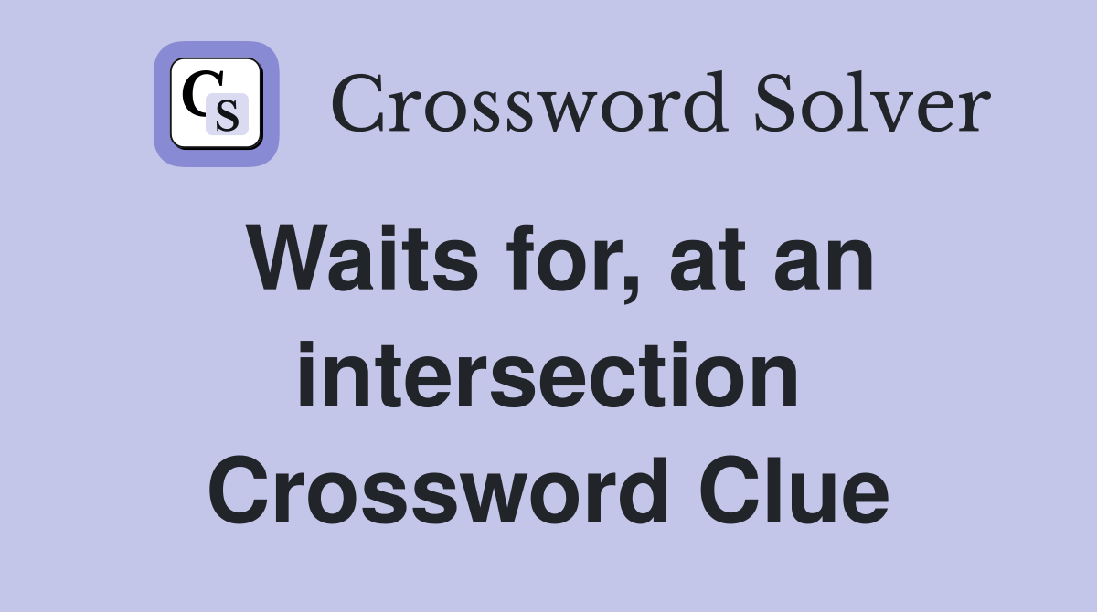 Waits for, at an intersection Crossword Clue