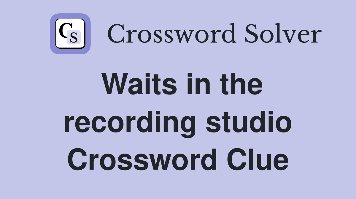 Waits in the recording studio Crossword Clue