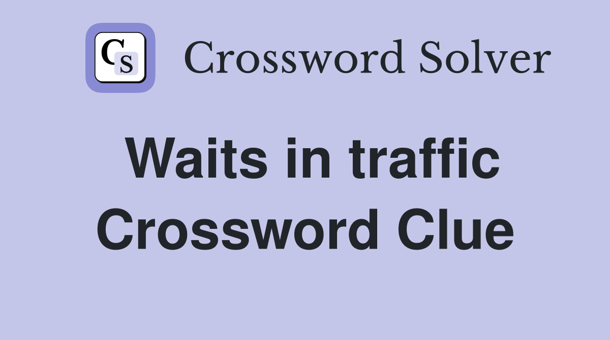 Waits in traffic Crossword Clue