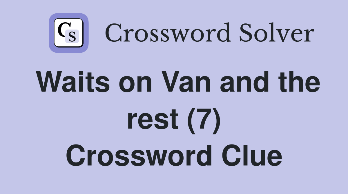 Waits on Van and the rest (7) Crossword Clue