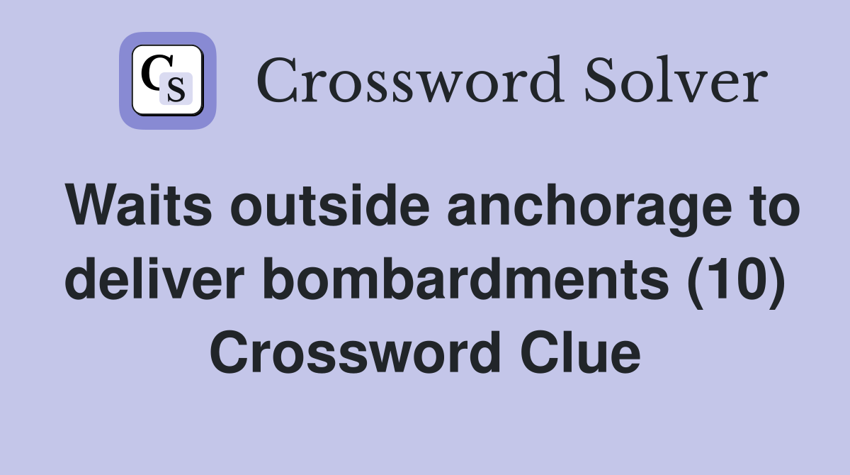 Waits outside anchorage to deliver bombardments (10) Crossword Clue