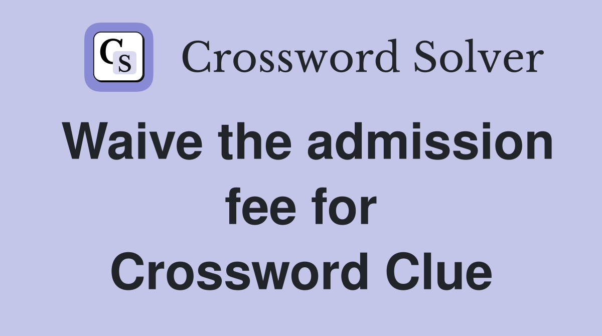 Waive the admission fee for Crossword Clue