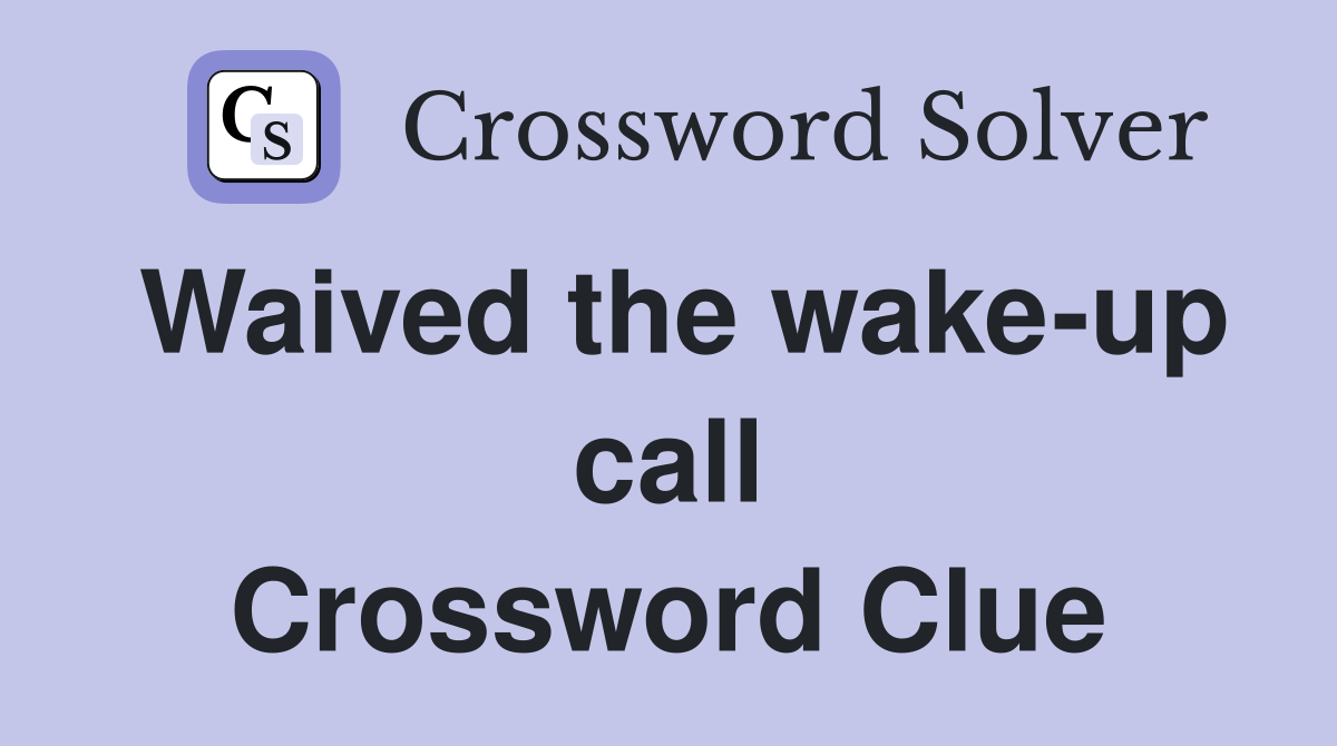 Waived the wake-up call Crossword Clue