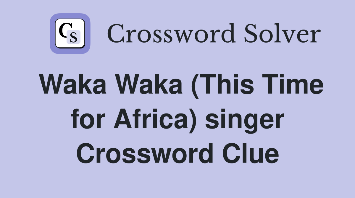 Waka Waka (This Time for Africa) singer Crossword Clue