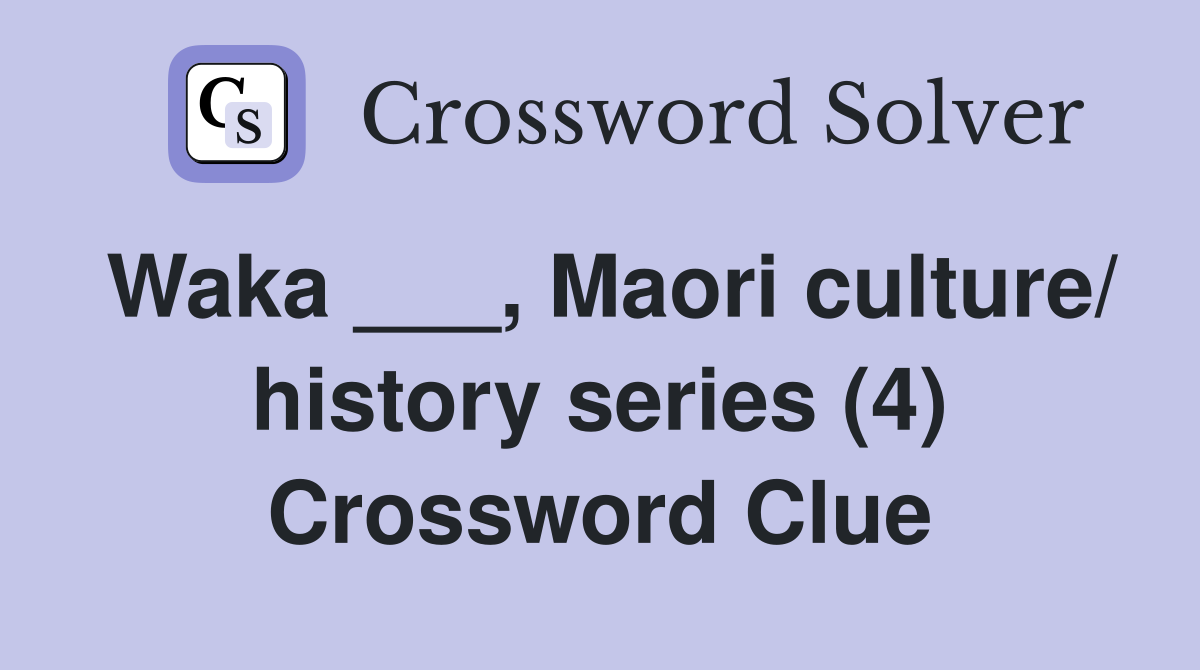 Waka ___, Maori culture/ history series (4) Crossword Clue