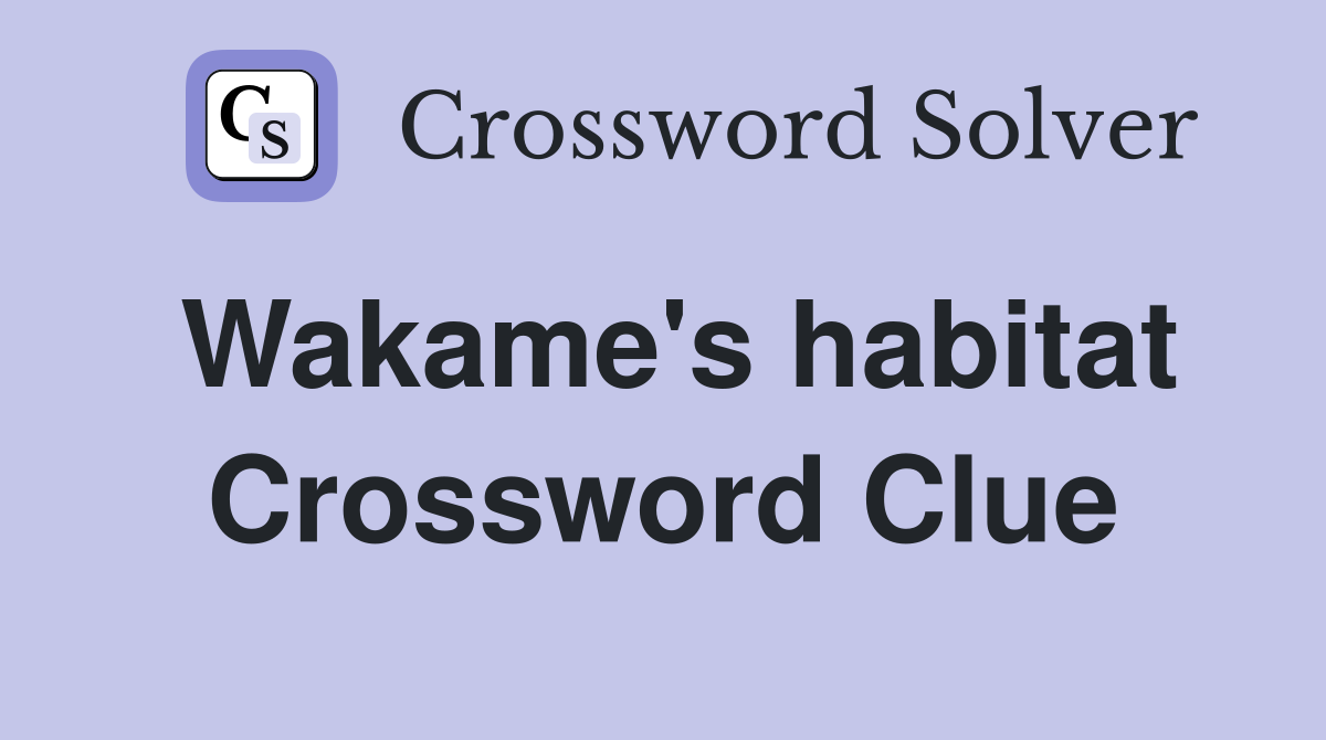 Wakame's habitat Crossword Clue