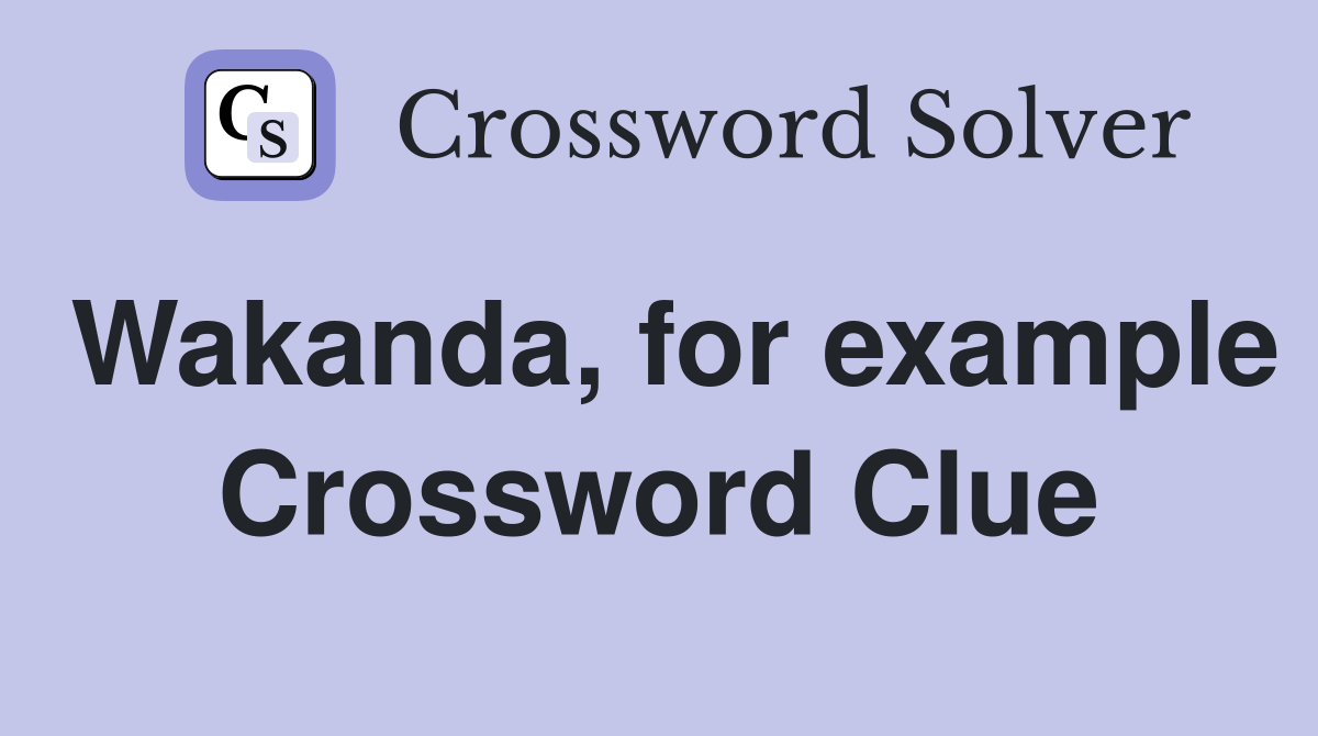 Wakanda, for example Crossword Clue
