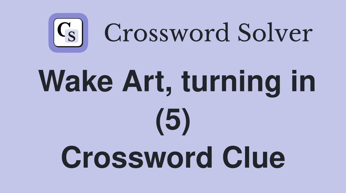 Wake Art, turning in (5) Crossword Clue