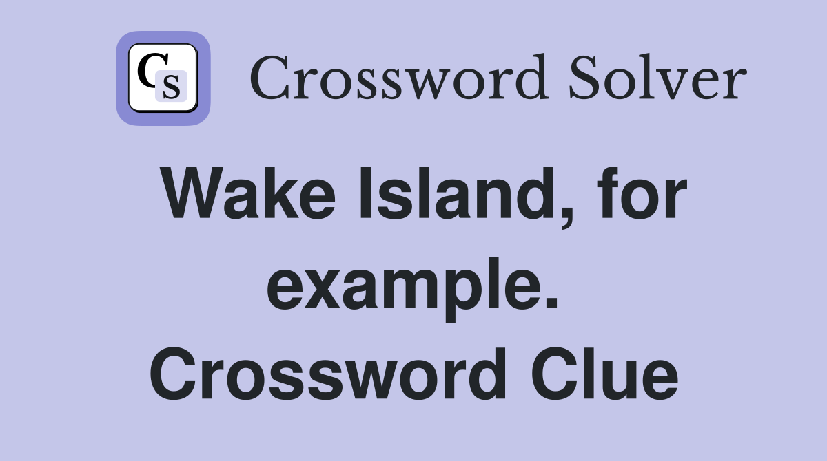 Wake Island, for example. Crossword Clue