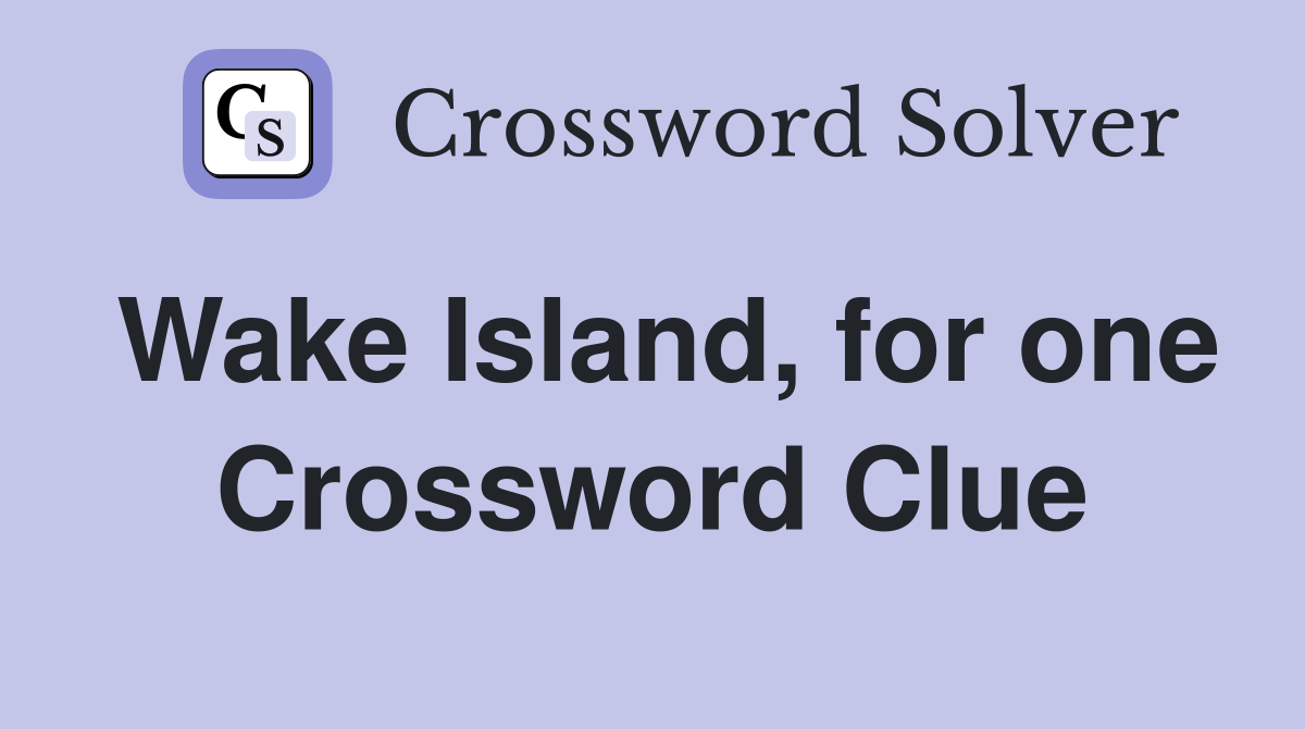Wake Island, for one Crossword Clue