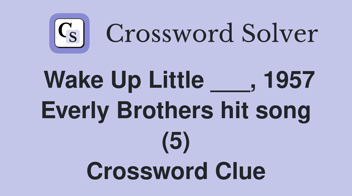 Wake Up Little ___, 1957 Everly Brothers hit song (5) Crossword Clue