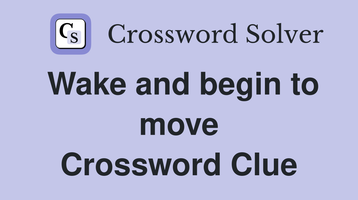 Wake and begin to move Crossword Clue