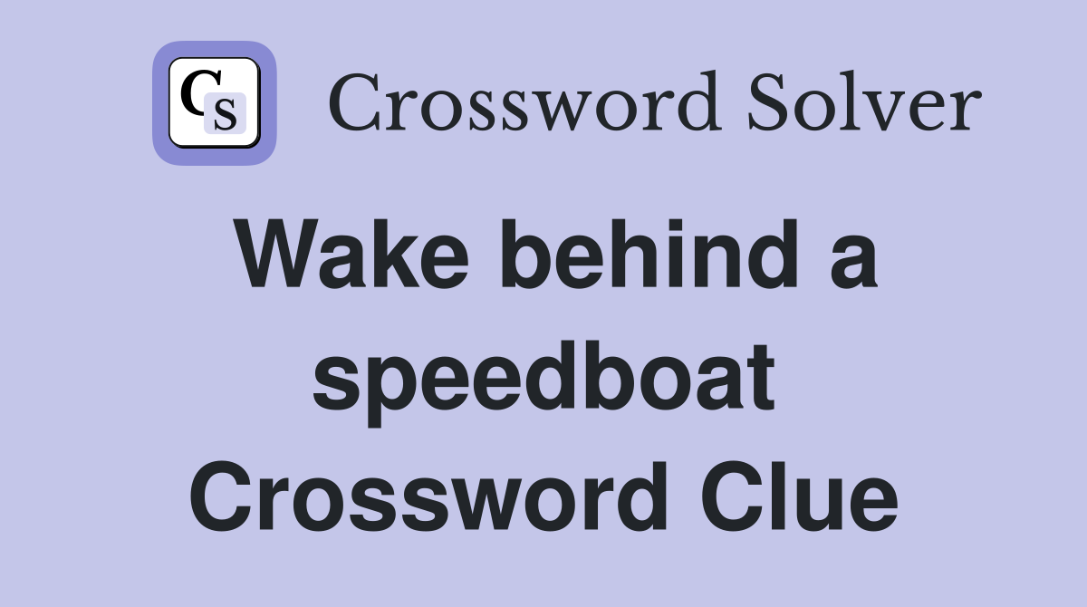 Wake behind a speedboat Crossword Clue