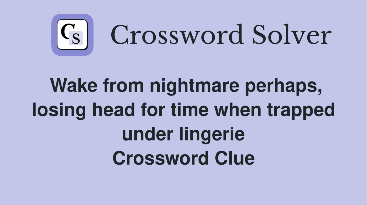 Wake from nightmare perhaps, losing head for time when trapped under lingerie Crossword Clue