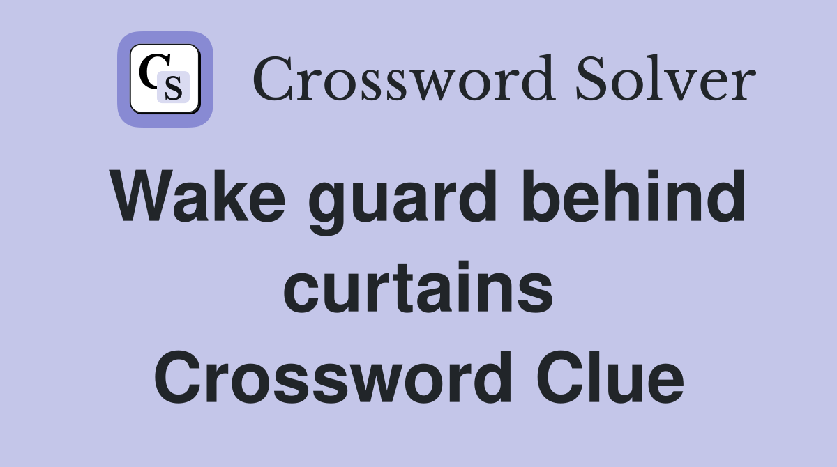 Wake guard behind curtains Crossword Clue