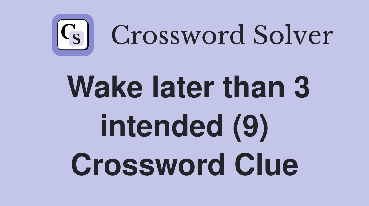 Wake later than 3 intended (9) Crossword Clue